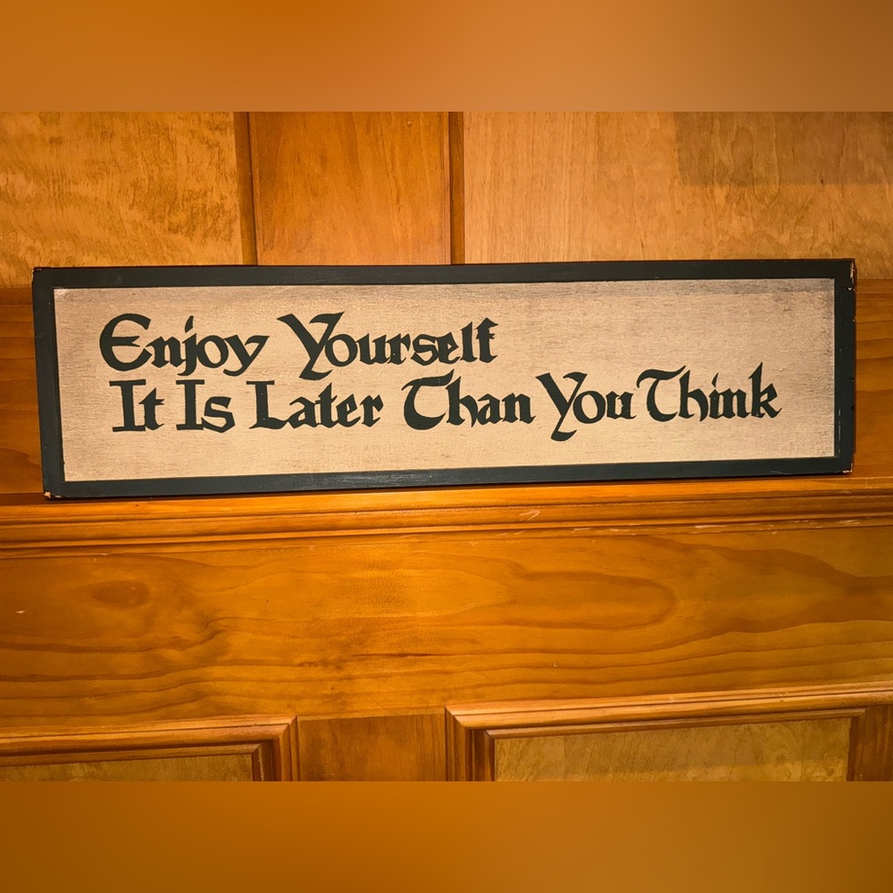ENJOY YOURSELF ITS LATER THAN YOU THINK Wooden Sign